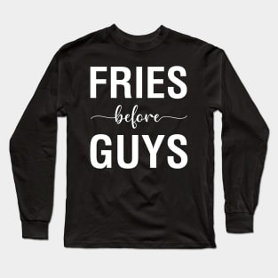 Fries Before Guys Long Sleeve T-Shirt